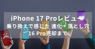 iPhone 17 Proレビュー｜16 Proからの乗り換えで感じた進化・落とし穴・高額売却のコツ